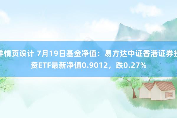 详情页设计 7月19日基金净值：易方达中证香港证券投资ETF最新净值0.9012，跌0.27%