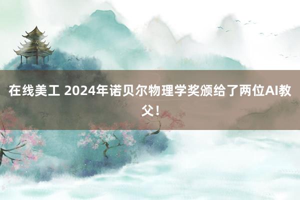 在线美工 2024年诺贝尔物理学奖颁给了两位AI教父！